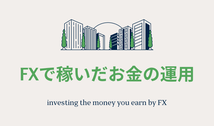 FXで稼いだお金の運用